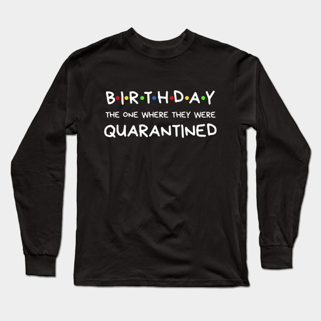 Birthday The One Where They Were Quarantined Long Sleeve T-Shirt by BBbtq